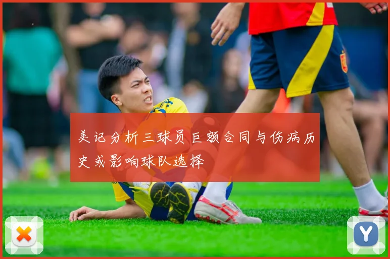 美记分析三球员巨额合同与伤病历史或影响球队选择