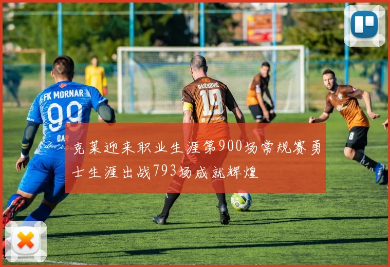 克莱迎来职业生涯第900场常规赛勇士生涯出战793场成就辉煌
